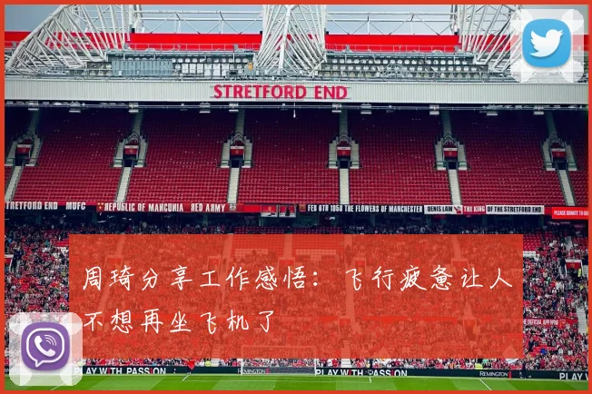 周琦分享工作感悟：飞行疲惫让人不想再坐飞机了