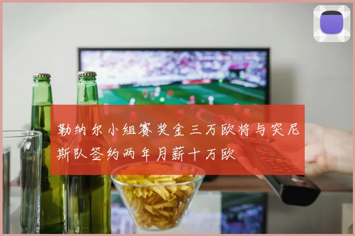 勒纳尔小组赛奖金三万欧将与突尼斯队签约两年月薪十万欧