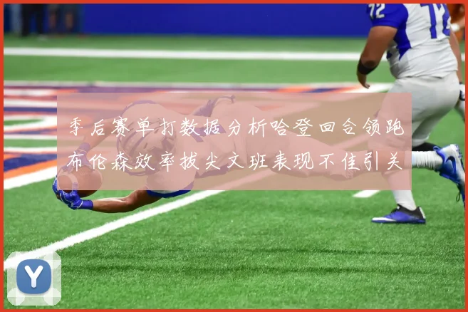 季后赛单打数据分析哈登回合领跑布伦森效率拔尖文班表现不佳引关注